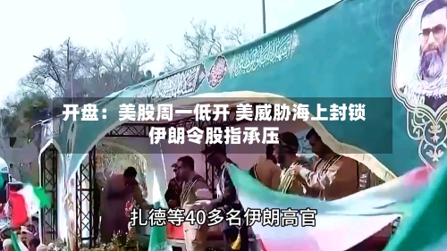 开盘：美股周一低开 美威胁海上封锁伊朗令股指承压