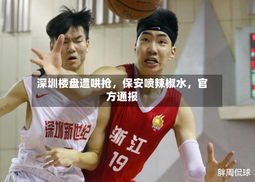 深圳楼盘遭哄抢，保安喷辣椒水，官方通报-第3张图片