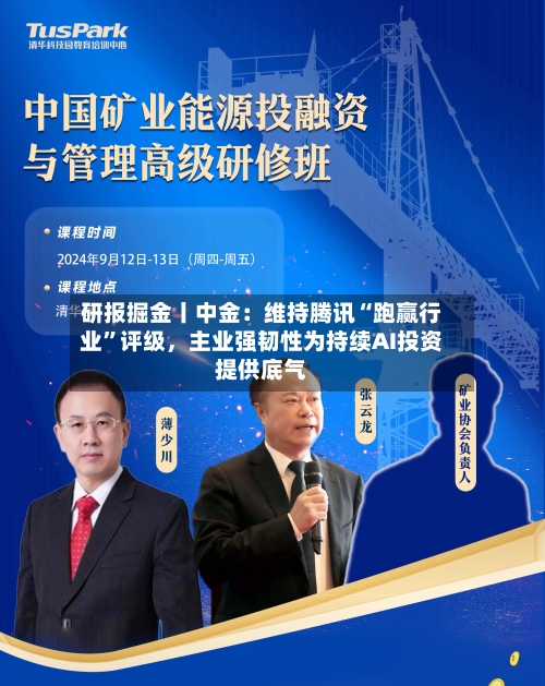 研报掘金丨中金：维持腾讯“跑赢行业”评级，主业强韧性为持续AI投资提供底气