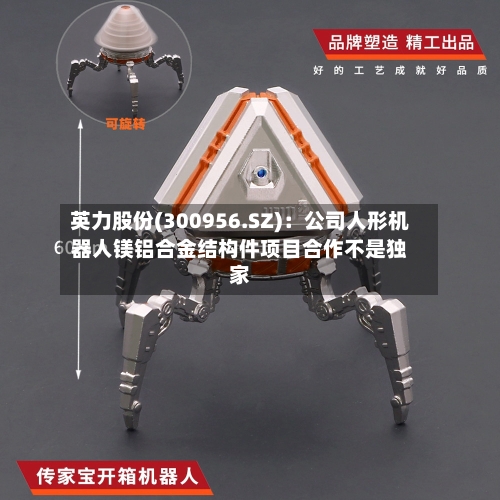 英力股份(300956.SZ)：公司人形机器人镁铝合金结构件项目合作不是独家