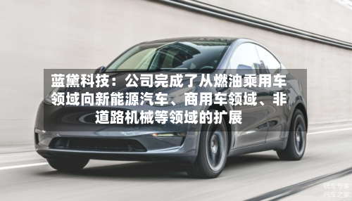 蓝黛科技：公司完成了从燃油乘用车领域向新能源汽车、商用车领域、非道路机械等领域的扩展