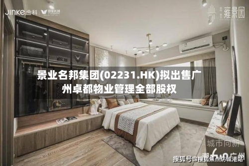 景业名邦集团(02231.HK)拟出售广州卓都物业管理全部股权-第2张图片