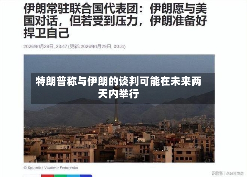 特朗普称与伊朗的谈判可能在未来两天内举行