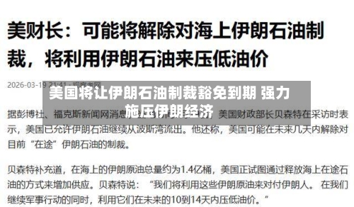 美国将让伊朗石油制裁豁免到期 强力施压伊朗经济-第3张图片