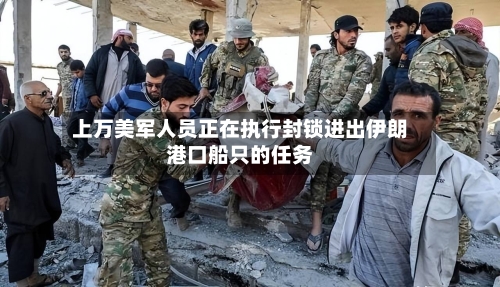 上万美军人员正在执行封锁进出伊朗港口船只的任务
