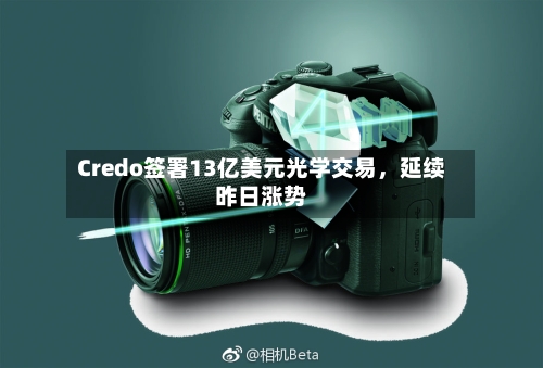 Credo签署13亿美元光学交易	，延续昨日涨势-第2张图片