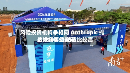 风险投资机构争相向 Anthropic 抛出投资要约 估值比较高达 8000 亿美元