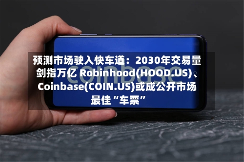 预测市场驶入快车道：2030年交易量剑指万亿 Robinhood(HOOD.US)、Coinbase(COIN.US)或成公开市场最佳“车票”