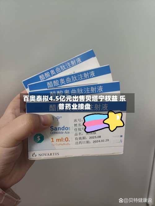 百奥泰拟4.5亿元出售贝塔宁权益 乐普药业接盘