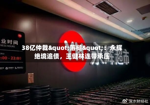 38亿仲裁"落槌"：永辉绝境追债，王健林连带承压-第2张图片