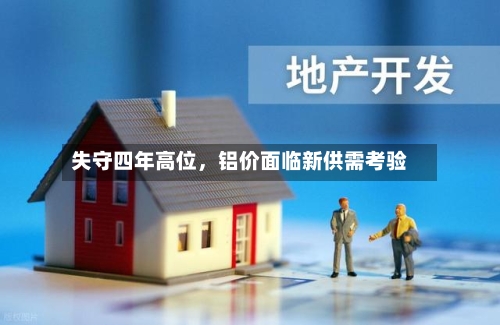 失守四年高位	，铝价面临新供需考验-第2张图片