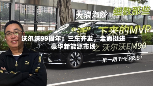 沃尔沃99周年：三车齐发，全面挺进豪华新能源市场