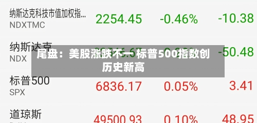 尾盘：美股涨跌不一 标普500指数创历史新高