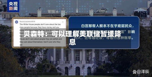 贝森特：可以理解美联储暂缓降息