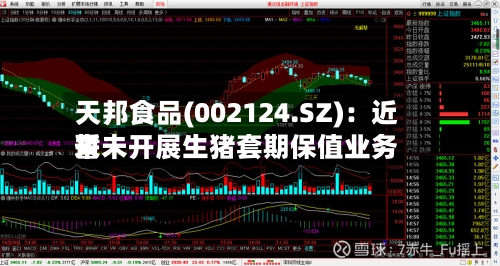 天邦食品(002124.SZ)：近来暂未开展生猪套期保值业务