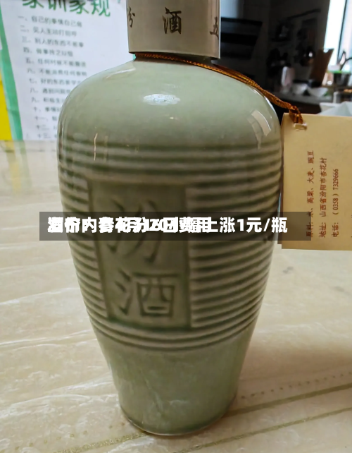 酒价内参4月16日费用发布：青花汾20小幅上涨1元/瓶