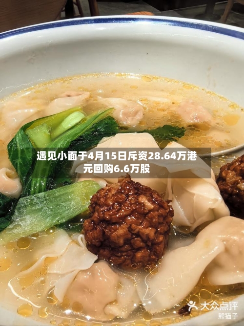 遇见小面于4月15日斥资28.64万港元回购6.6万股