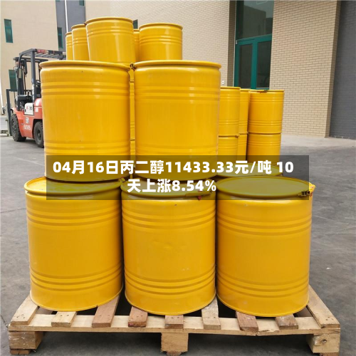04月16日丙二醇11433.33元/吨 10天上涨8.54%
