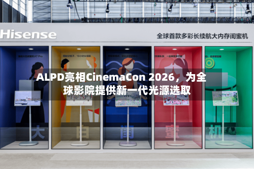 ALPD亮相CinemaCon 2026，为全球影院提供新一代光源选取
