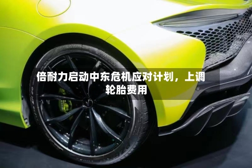 倍耐力启动中东危机应对计划，上调轮胎费用