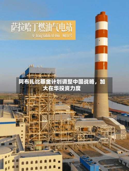 阿布扎比基金计划调整中国战略，加大在华投资力度