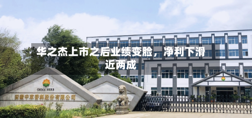 华之杰上市之后业绩变脸，净利下滑近两成-第2张图片