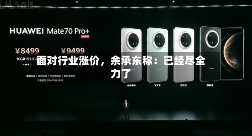 面对行业涨价，余承东称：已经尽全力了-第2张图片