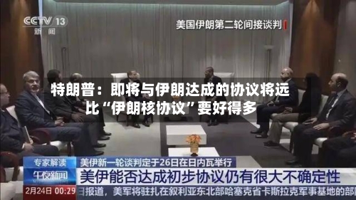 特朗普：即将与伊朗达成的协议将远比“伊朗核协议”要好得多-第2张图片