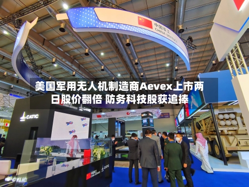 美国军用无人机制造商Aevex上市两日股价翻倍 防务科技股获追捧-第3张图片