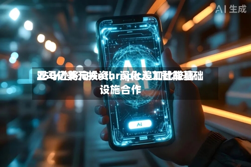 亚马逊将向Anthropic追加比较高250亿美元投资，深化人工智能基础设施合作