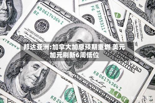 邦达亚洲:加拿大加息预期重燃 美元加元刷新6周低位-第2张图片