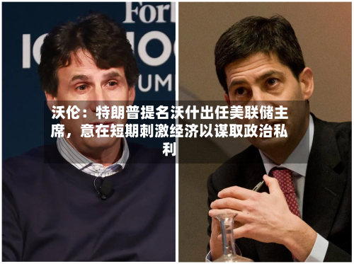 沃伦：特朗普提名沃什出任美联储主席，意在短期刺激经济以谋取政治私利