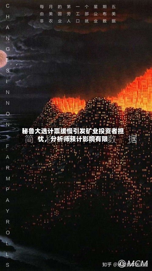 秘鲁大选计票缓慢引发矿业投资者担忧，分析师预计影响有限