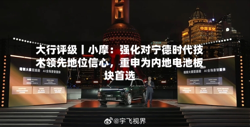 大行评级丨小摩：强化对宁德时代技术领先地位信心，重申为内地电池板块首选