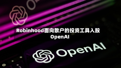 Robinhood面向散户的投资工具入股OpenAI