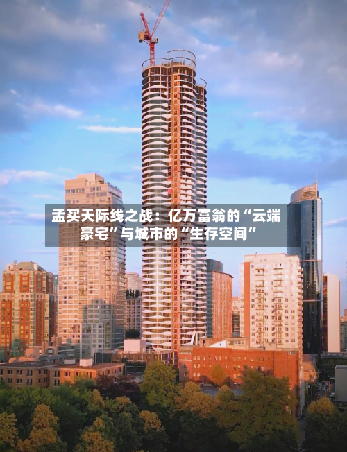 孟买天际线之战：亿万富翁的“云端豪宅	”与城市的“生存空间”-第3张图片