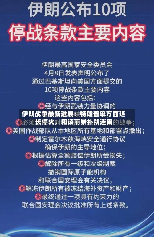伊朗战争最新进展：特朗普单方面延长停火，和谈前景扑朔迷离-第2张图片