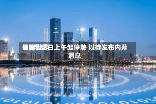 巨腾世界于4月23日上午起停牌 以待发布内幕消息-第2张图片