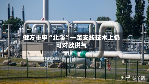 俄方重申“北溪”一条支线技术上仍可对欧供气-第2张图片