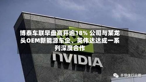 博泰车联早盘高开逾18% 公司与某龙头OEM新能源车企、英伟达达成一系列深度合作