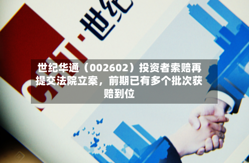 世纪华通（002602）投资者索赔再提交法院立案	，前期已有多个批次获赔到位-第2张图片
