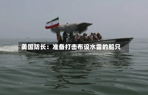 美国防长：准备打击布设水雷的船只