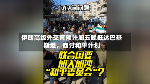 伊朗高级外交官预计周五晚抵达巴基斯坦，商讨和平计划-第2张图片