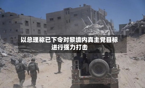 以总理称已下令对黎境内真主党目标进行强力打击
